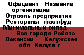 Официант › Название организации ­ Maxi › Отрасль предприятия ­ Рестораны, фастфуд › Минимальный оклад ­ 35 000 - Все города Работа » Вакансии   . Калужская обл.,Калуга г.